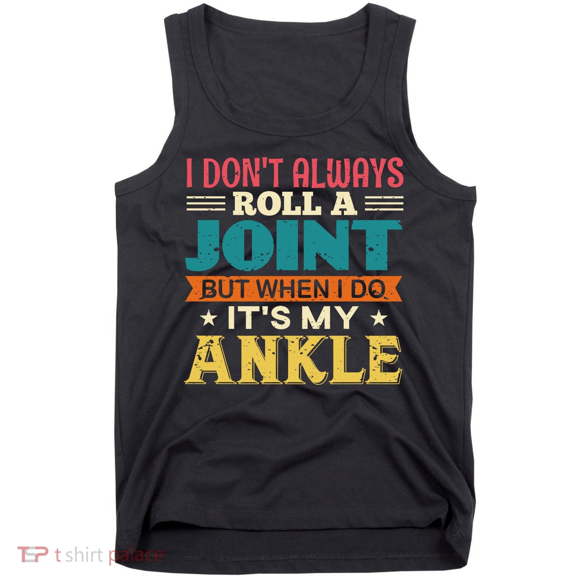 I Don't Always Roll A Joint But When I Do It's My Ankle Tank Top