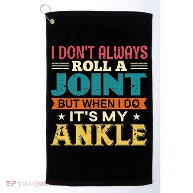 I Don't Always Roll A Joint But When I Do It's My Ankle Golf Towel