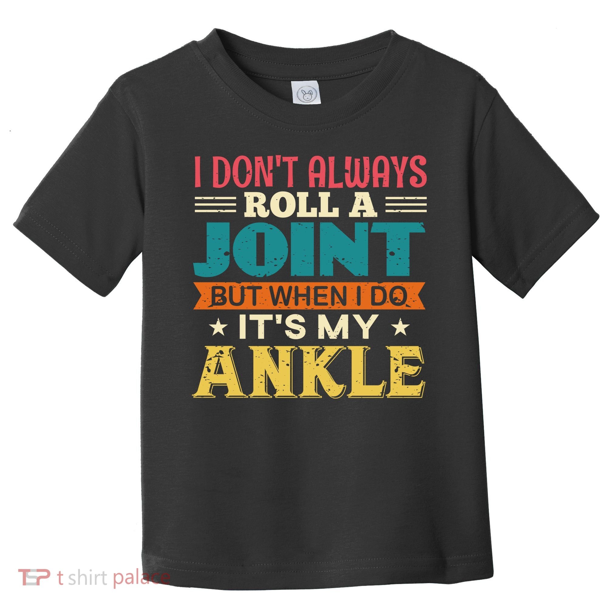 I Don't Always Roll A Joint But When I Do It's My Ankle Toddler T-Shirt