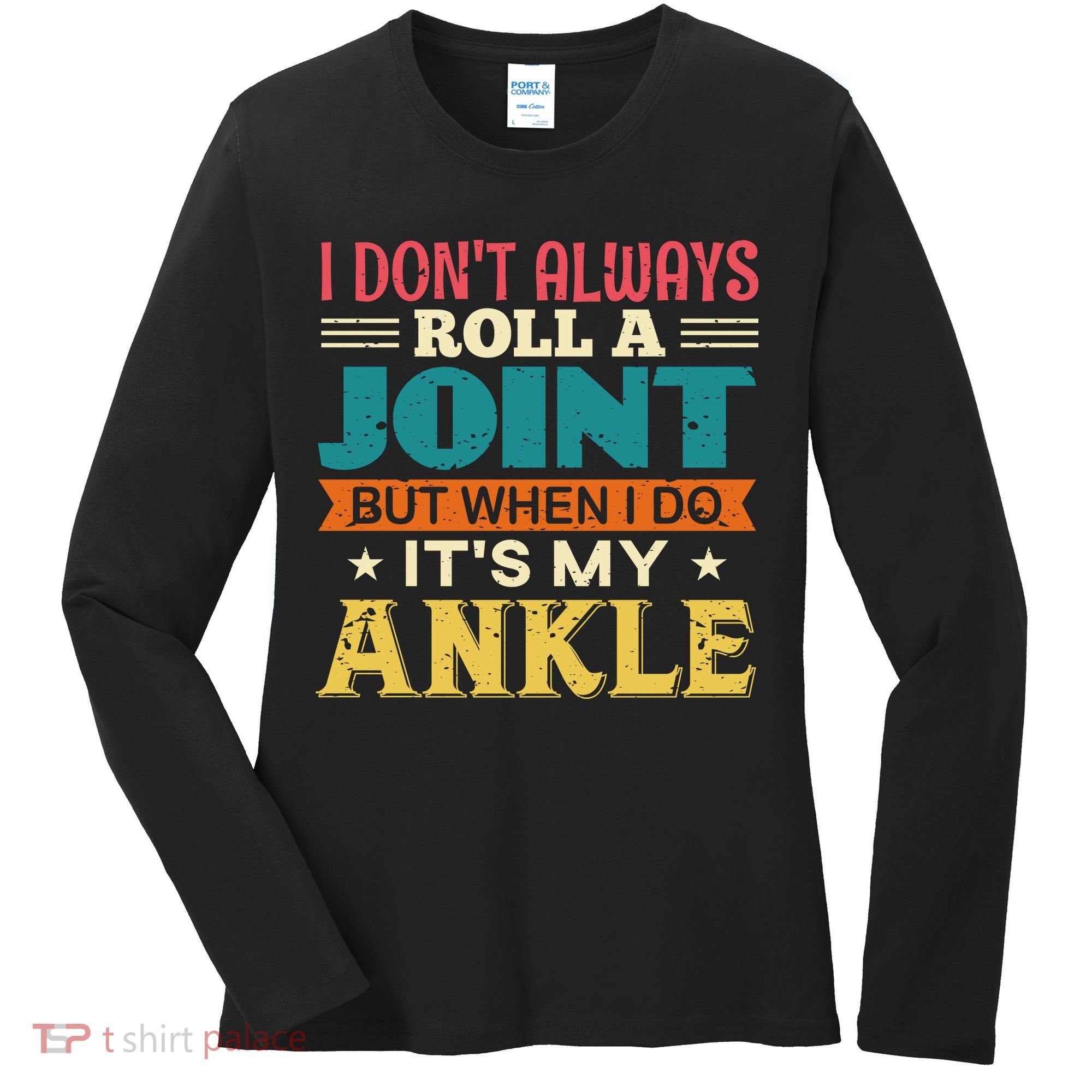 I Don't Always Roll A Joint But When I Do It's My Ankle Women's Long Sleeve Shirt