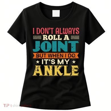 I Don't Always Roll A Joint But When I Do It's My Ankle Women's T-Shirt