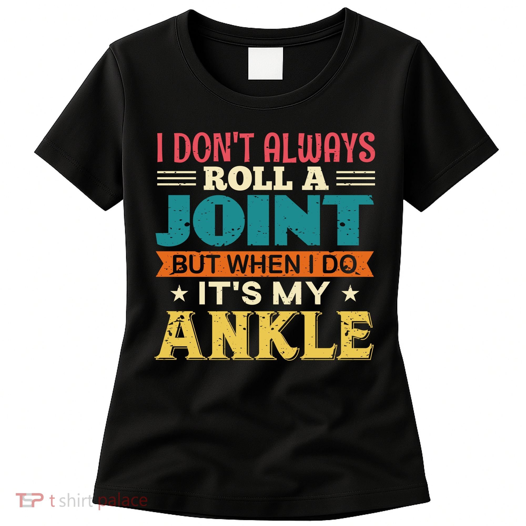 I Don't Always Roll A Joint But When I Do It's My Ankle Women's T-Shirt