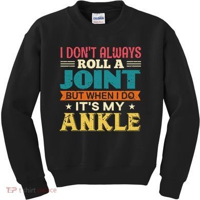 I Don't Always Roll A Joint But When I Do It's My Ankle Kids Sweatshirt