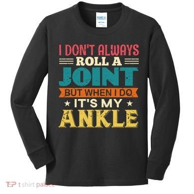 I Don't Always Roll A Joint But When I Do It's My Ankle Kids Long Sleeve Shirt