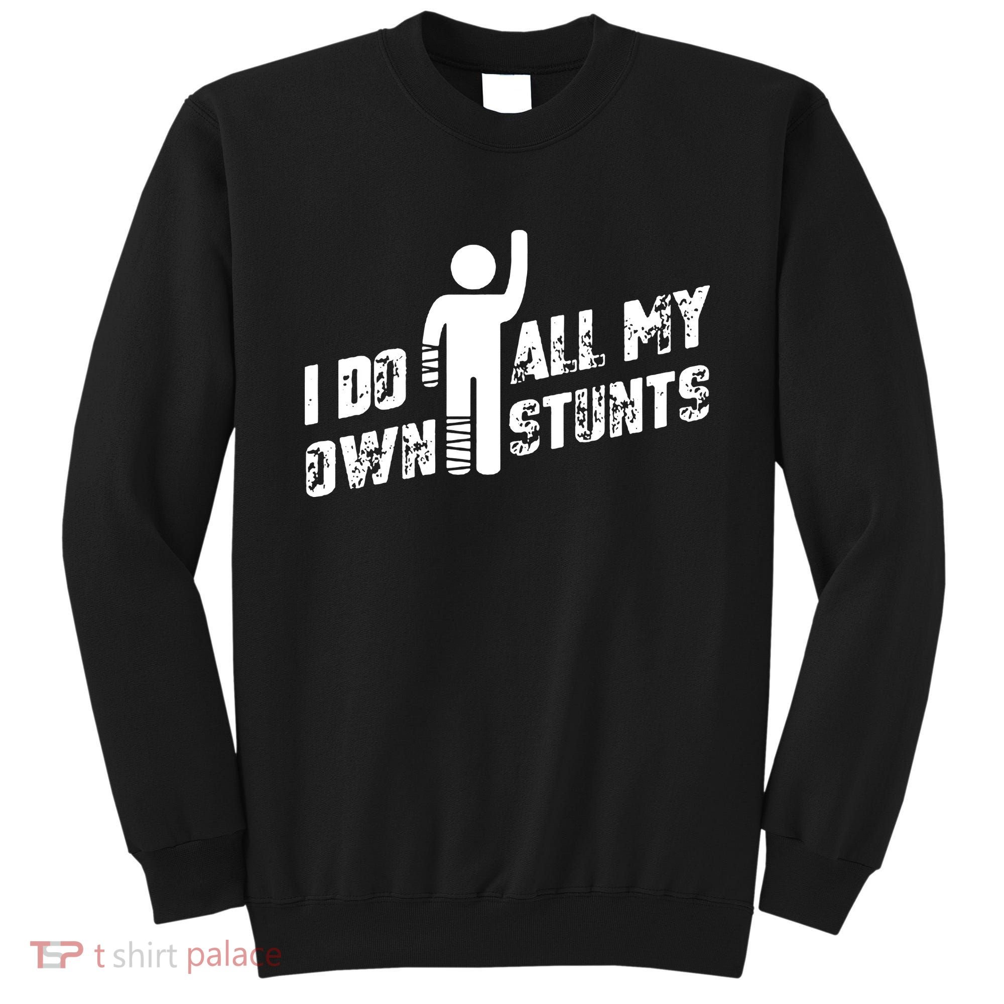 I Do All My Own Stunts Sweatshirt