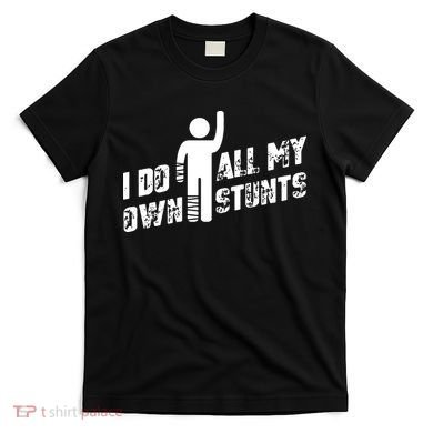 I Do All My Own Stunts T-Shirt