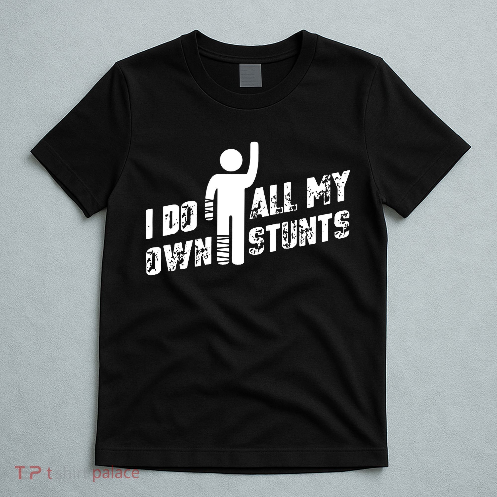 I Do All My Own Stunts T-Shirt