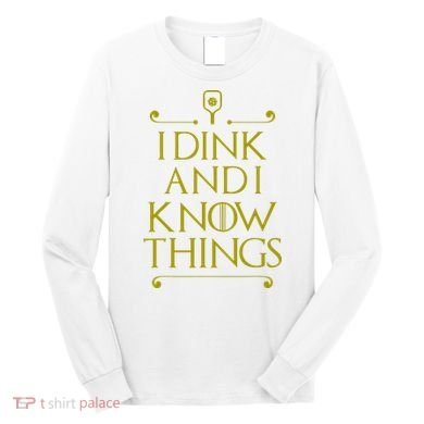 I Dink And I Know Things Funny Pickleball Long Sleeve Shirt