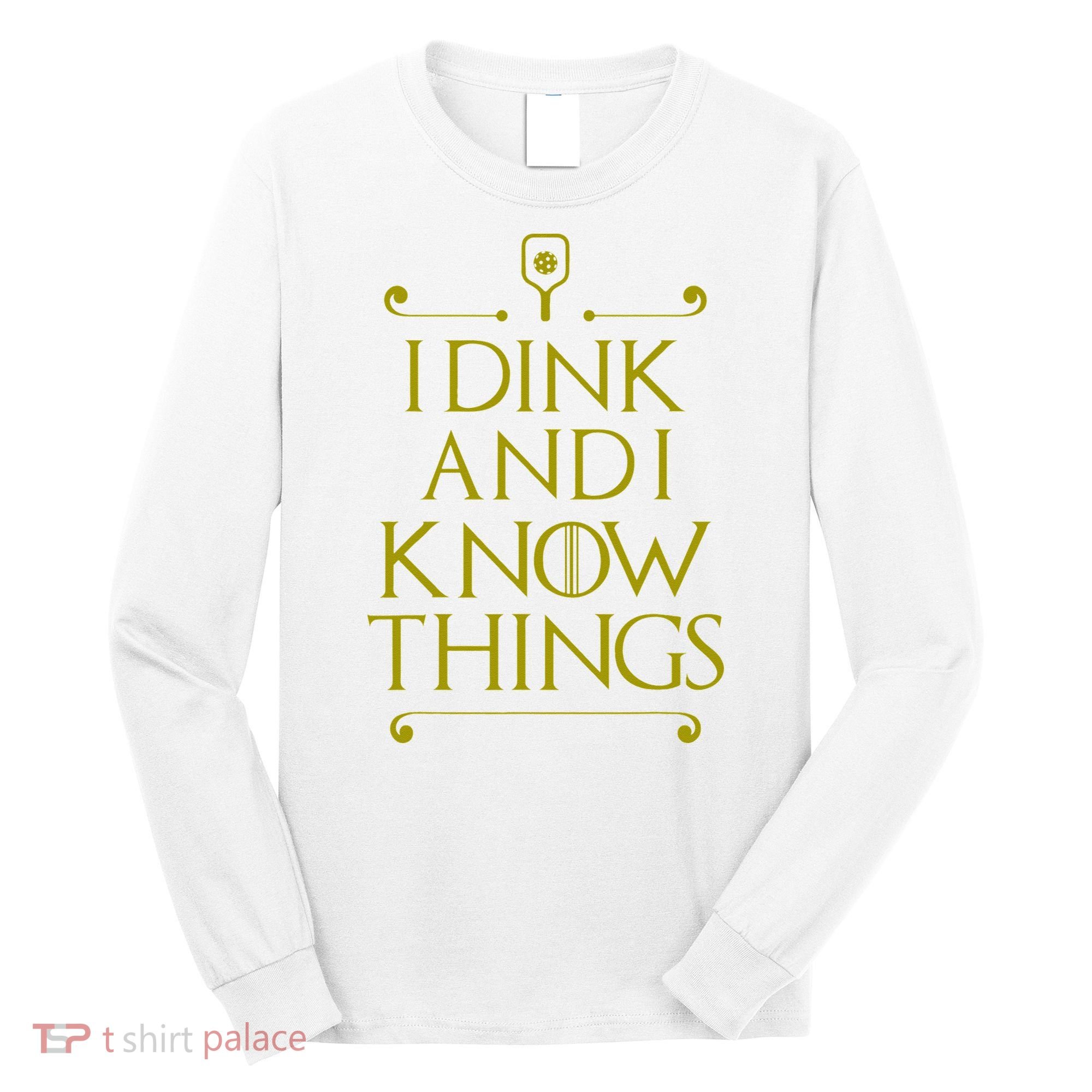 I Dink And I Know Things Funny Pickleball Long Sleeve Shirt