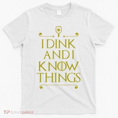 I Dink And I Know Things Funny Pickleball T-Shirt