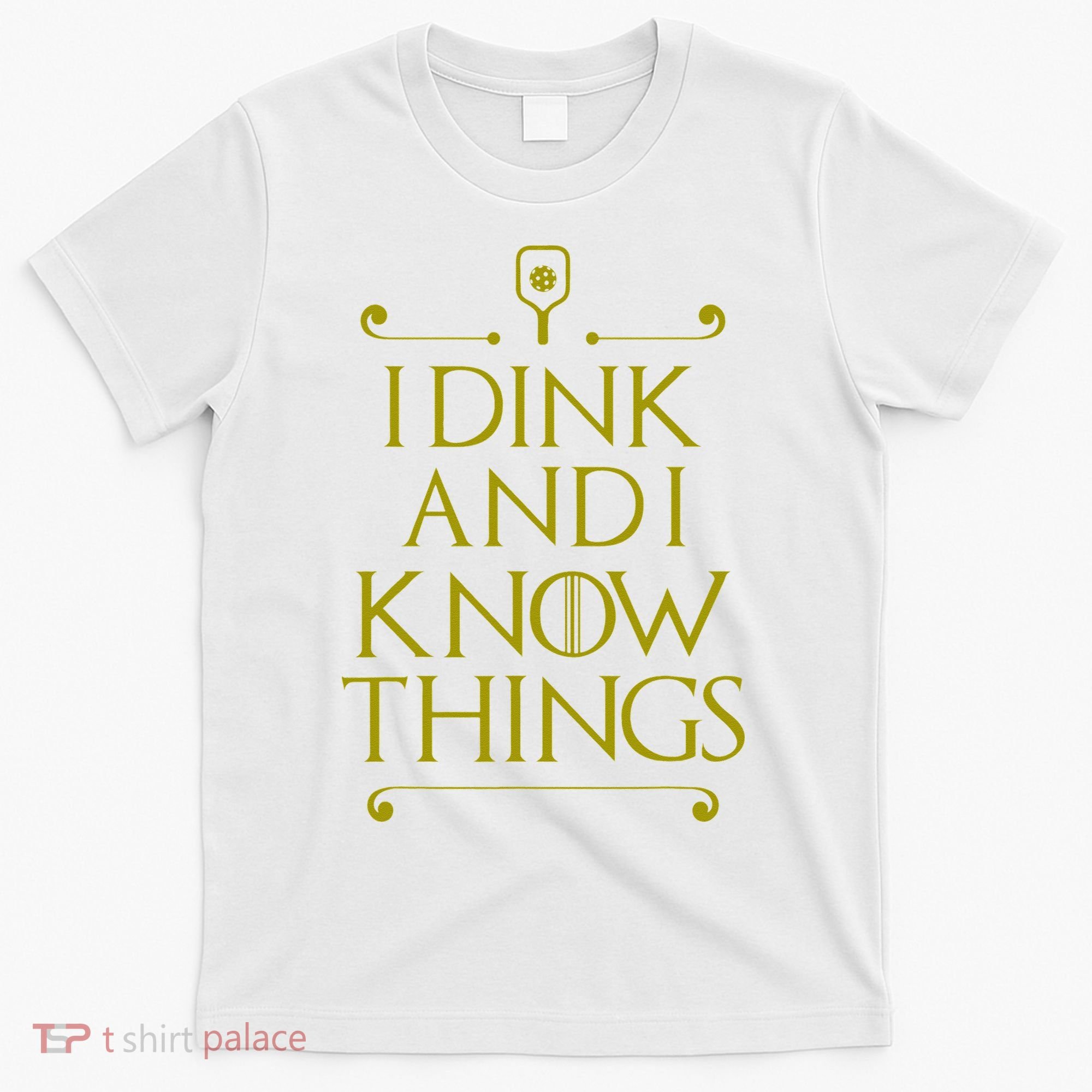 I Dink And I Know Things Funny Pickleball T-Shirt