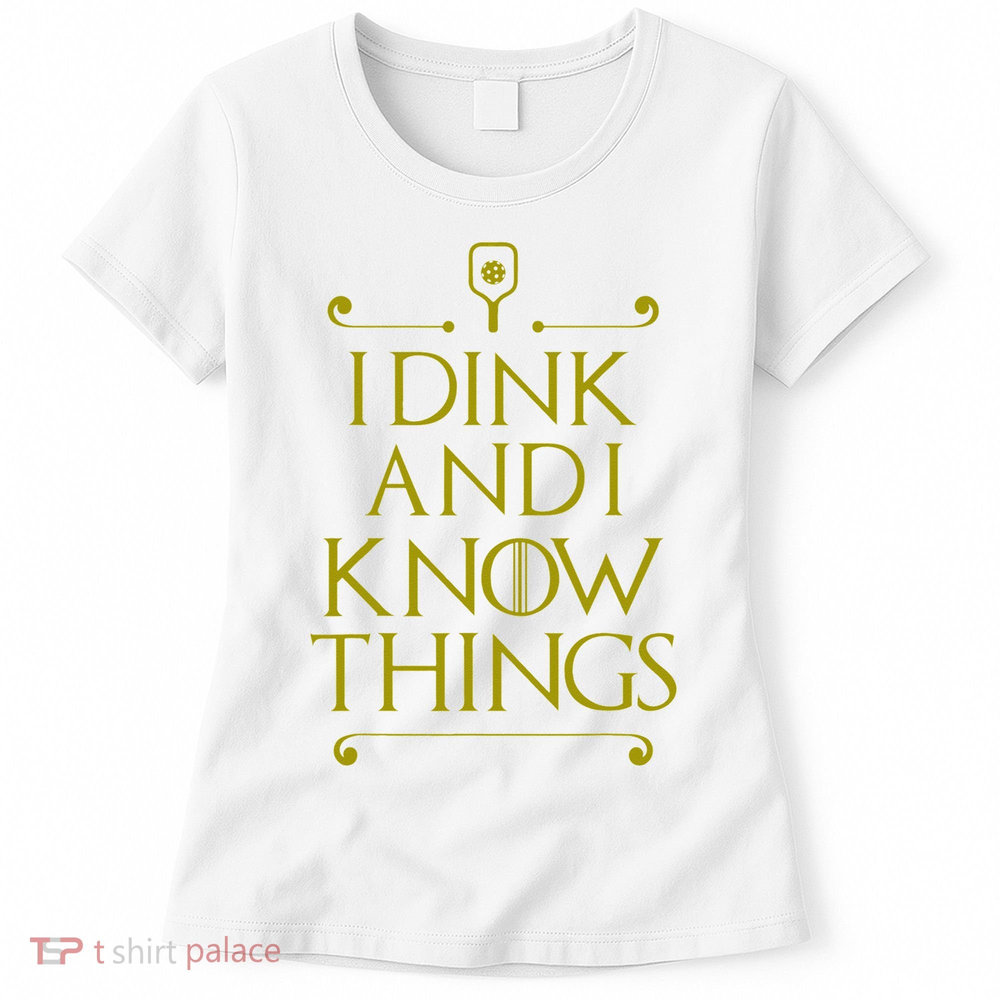 I Dink And I Know Things Funny Pickleball Women's T-Shirt