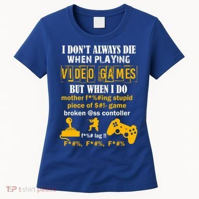 I Don't Always Die Gamer Funny Women's T-Shirt