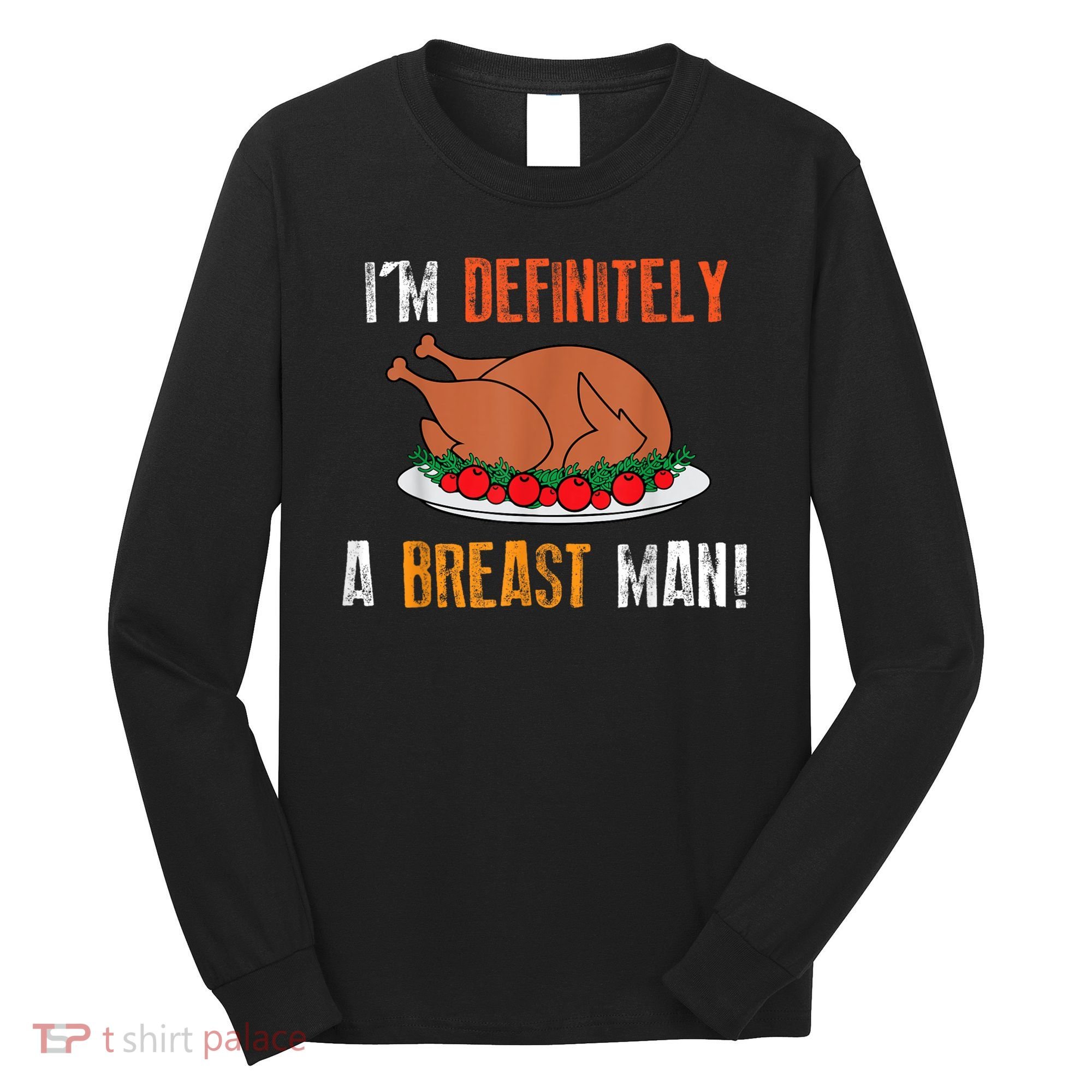IM Definitely A Breast Man Funny Thanksgiving Turkey Long Sleeve Shirt