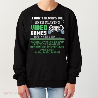 I Don't Always Die When Playing Video Games Controller Gamer Women's Sweatshirt