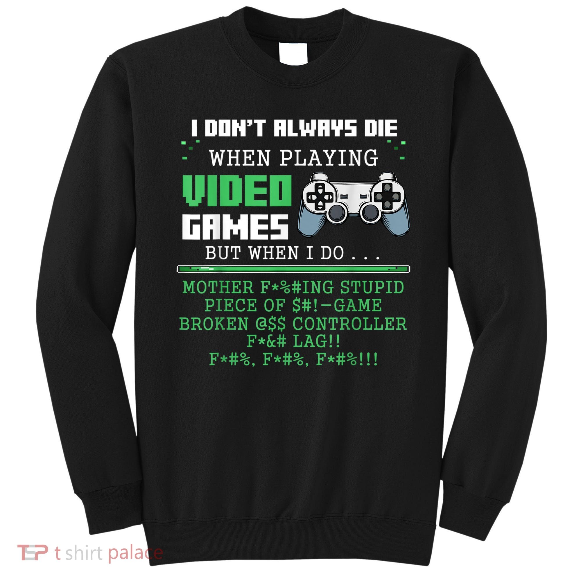 I Don't Always Die When Playing Video Games Controller Gamer Sweatshirt