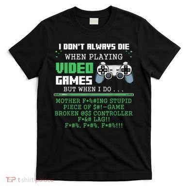 I Don't Always Die When Playing Video Games Controller Gamer T-Shirt
