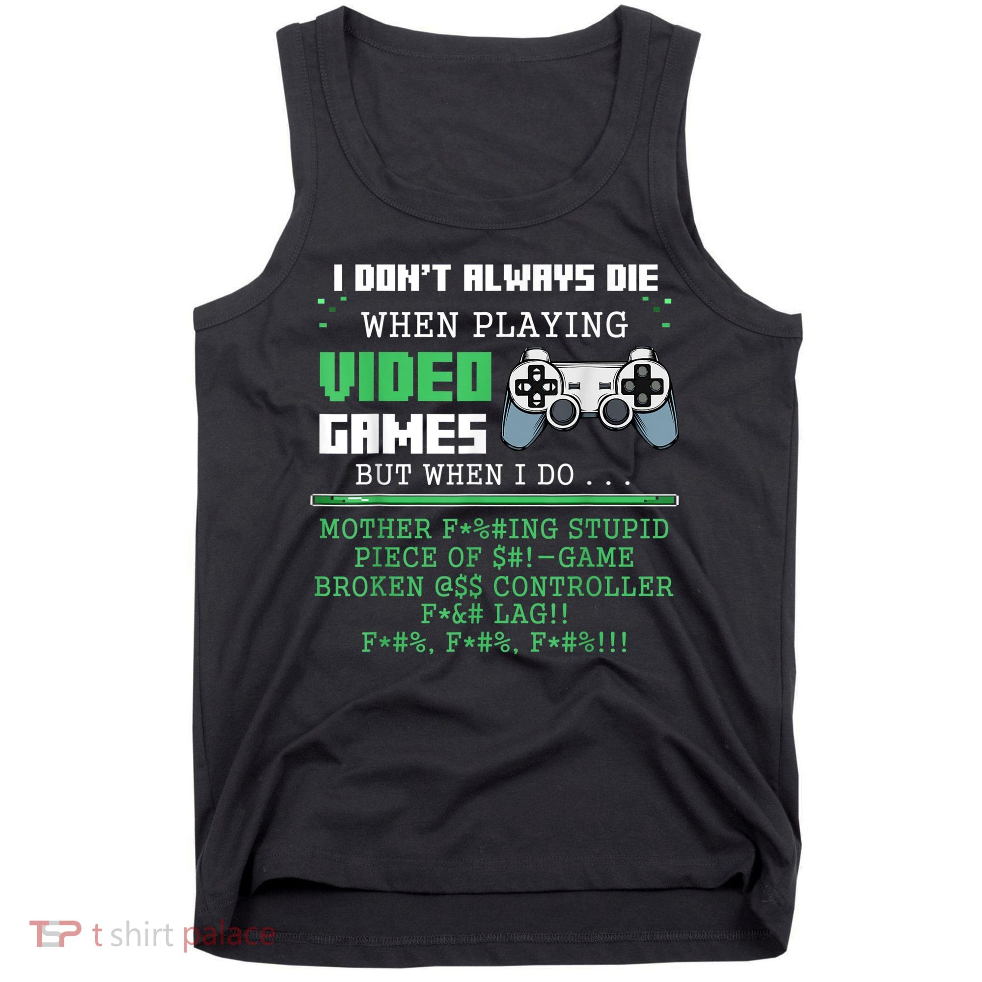 I Don't Always Die When Playing Video Games Controller Gamer Tank Top