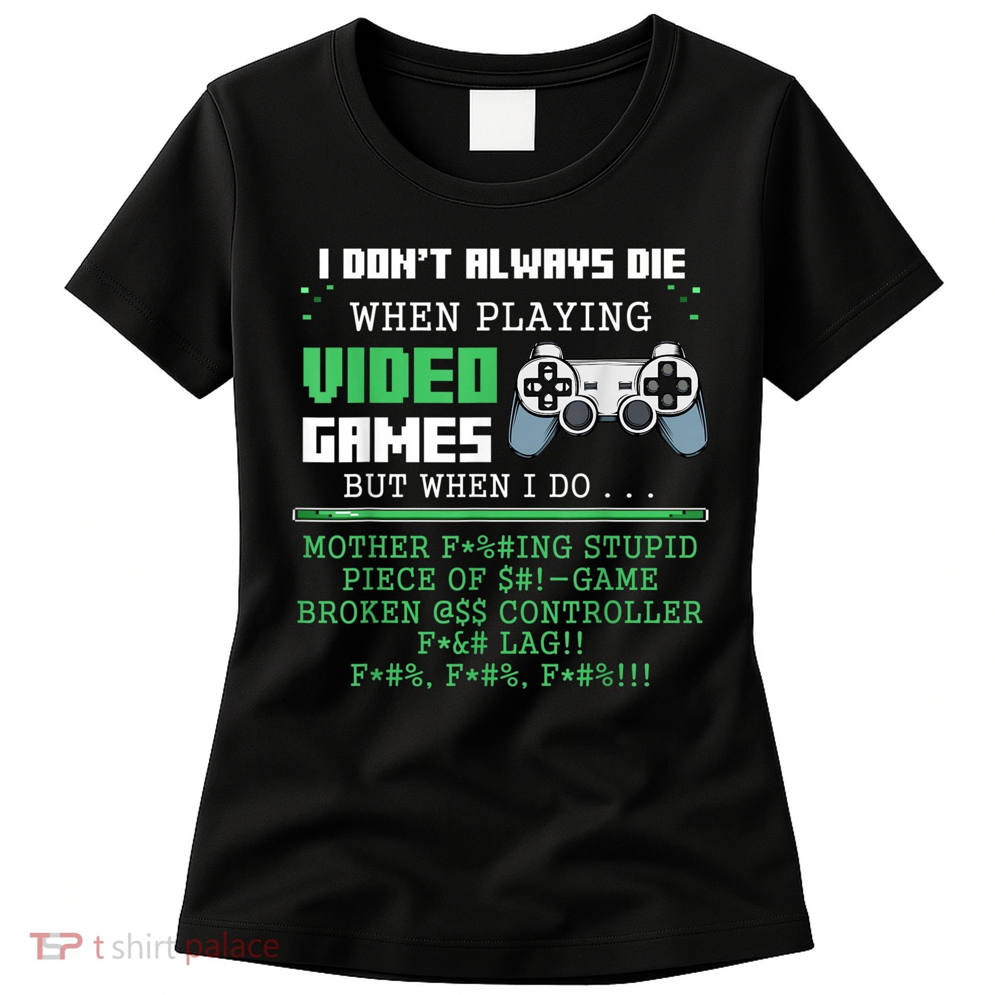I Don't Always Die When Playing Video Games Controller Gamer Women's T-Shirt
