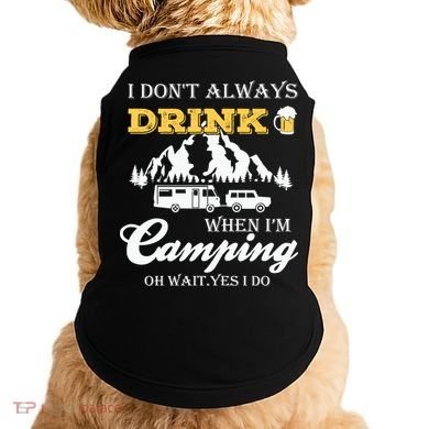 I Don't Always Drink When I'm Camping Lovers Funny Camper Doggie Tank