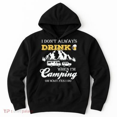 I Don't Always Drink When I'm Camping Lovers Funny Camper Hoodie
