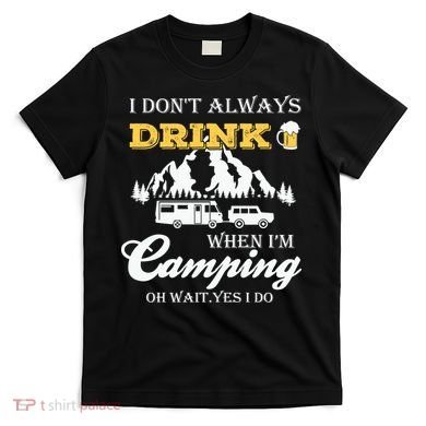 I Don't Always Drink When I'm Camping Lovers Funny Camper T-Shirt