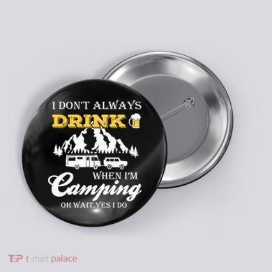 I Don't Always Drink When I'm Camping Lovers Funny Camper Button
