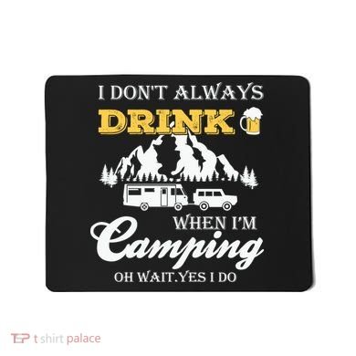 I Don't Always Drink When I'm Camping Lovers Funny Camper Mousepad