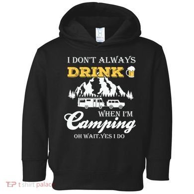 I Don't Always Drink When I'm Camping Lovers Funny Camper Toddler Hoodie