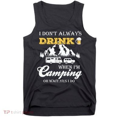 I Don't Always Drink When I'm Camping Lovers Funny Camper Tank Top