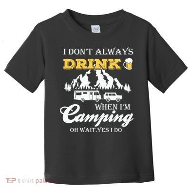 I Don't Always Drink When I'm Camping Lovers Funny Camper Toddler T-Shirt