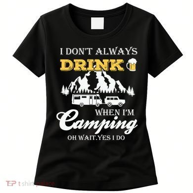 I Don't Always Drink When I'm Camping Lovers Funny Camper Women's T-Shirt