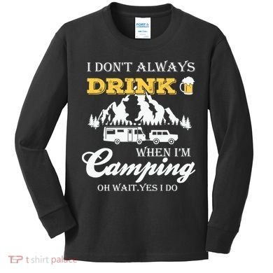 I Don't Always Drink When I'm Camping Lovers Funny Camper Kids Long Sleeve Shirt