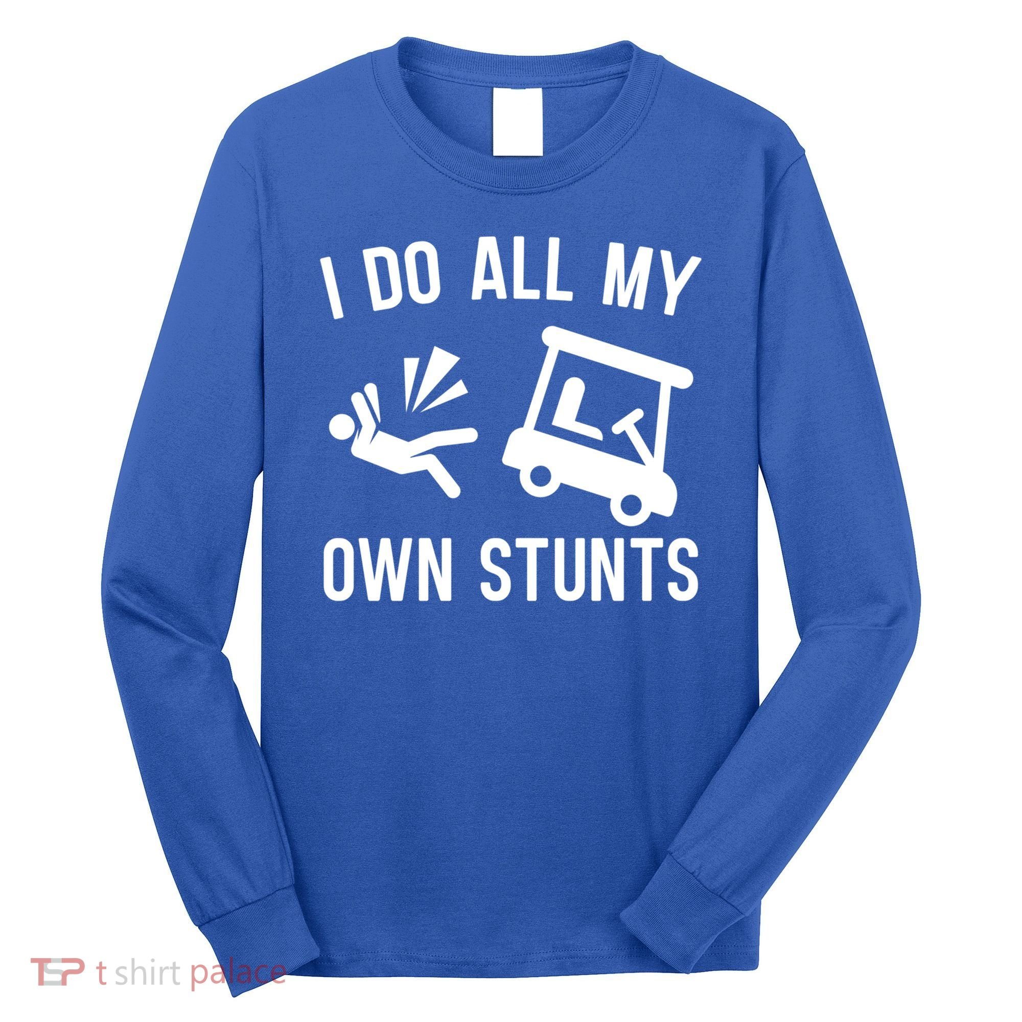 I Do All My Own Stunts For Golfers Gift Long Sleeve Shirt