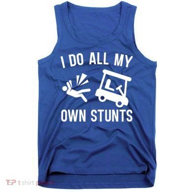 I Do All My Own Stunts For Golfers Gift Tank Top