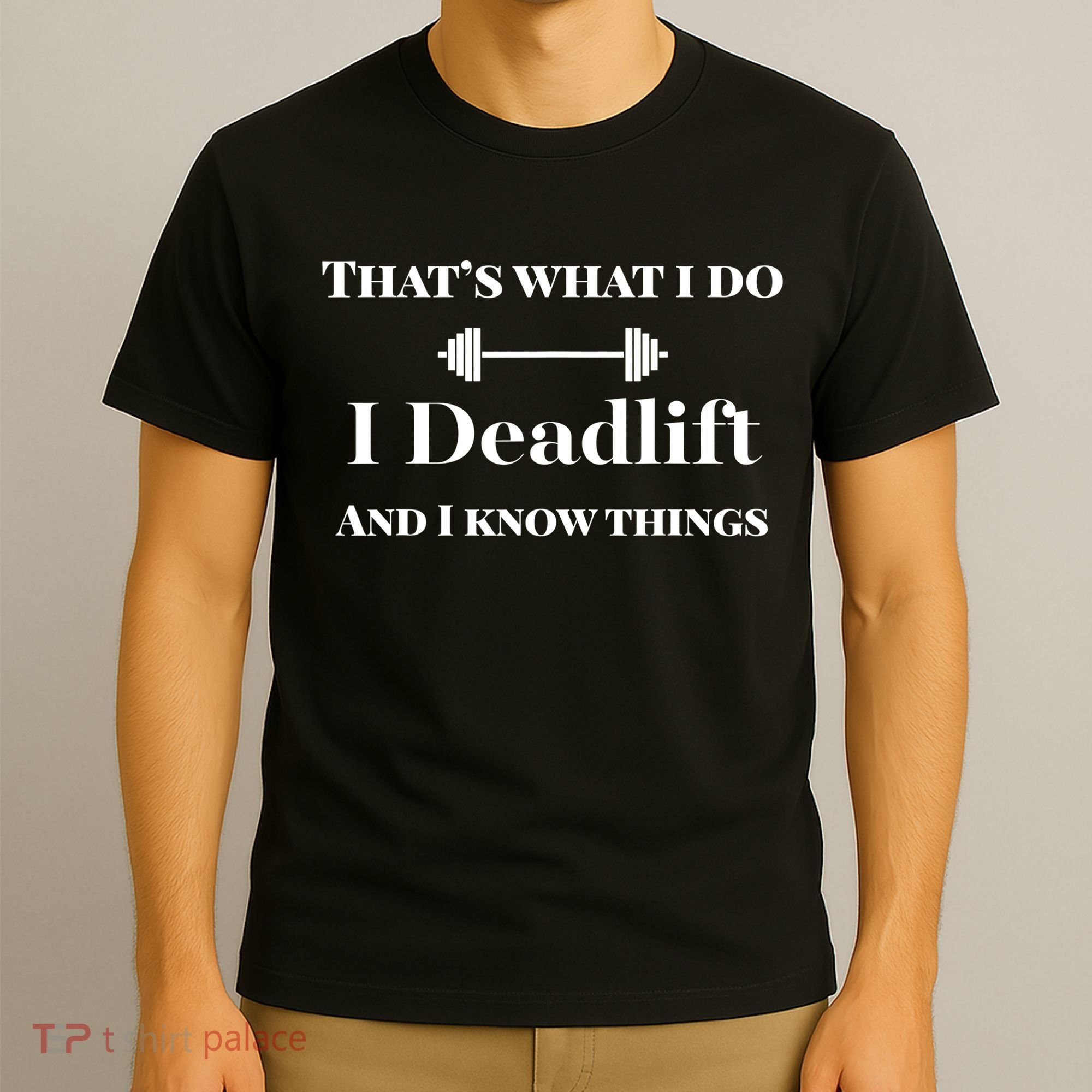 I Deadlift And I Know Things. Funny Powerlifting Weight Lift Gift T-Shirt
