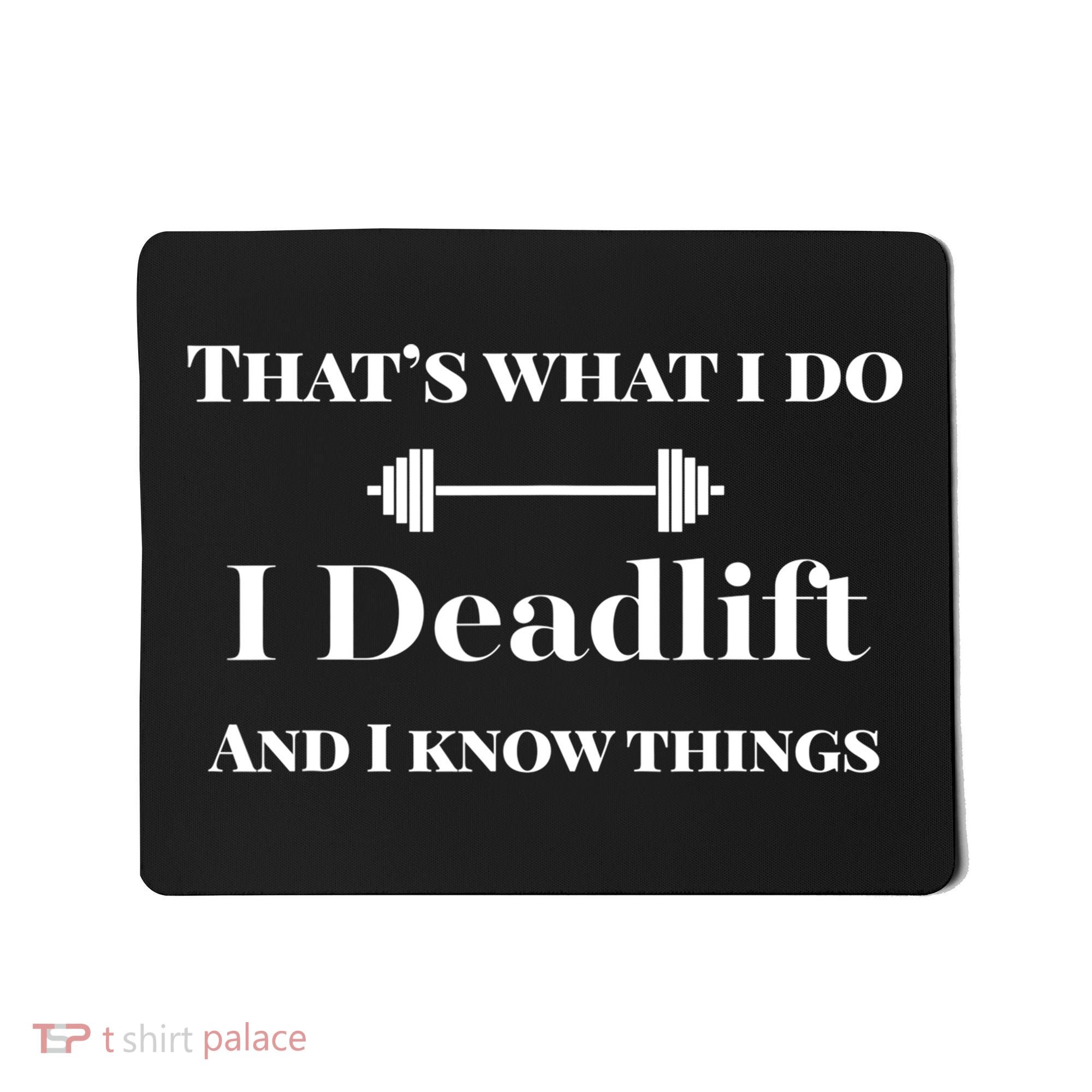I Deadlift And I Know Things. Funny Powerlifting Weight Lift Gift Mousepad