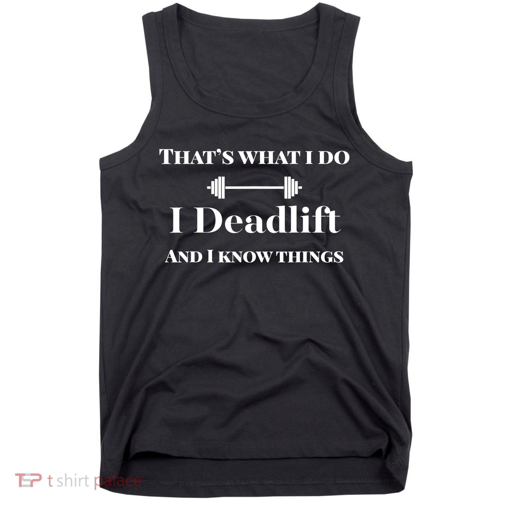 I Deadlift And I Know Things. Funny Powerlifting Weight Lift Gift Tank Top