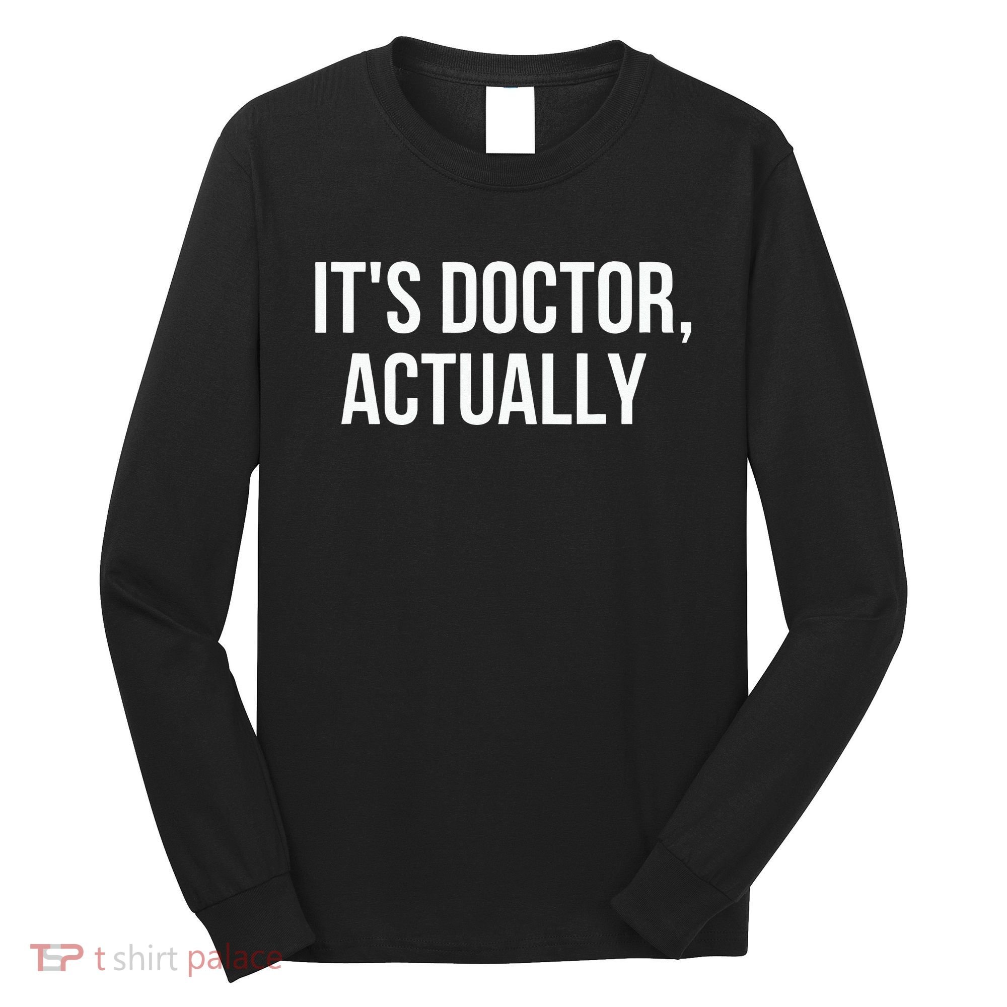 It's Doctor Actually Funny PHD Long Sleeve Shirt