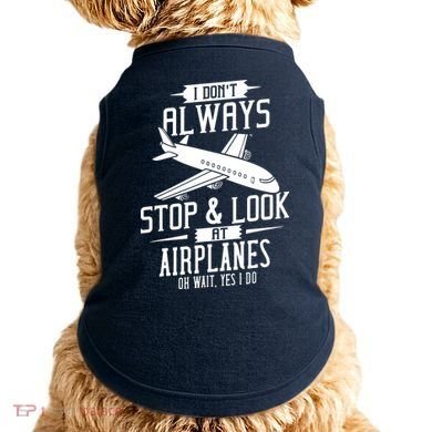 I DonT Always Stop And Look At Airplanes Doggie Tank