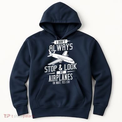 I DonT Always Stop And Look At Airplanes Hoodie