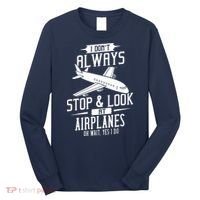 I DonT Always Stop And Look At Airplanes Long Sleeve Shirt thumb 0