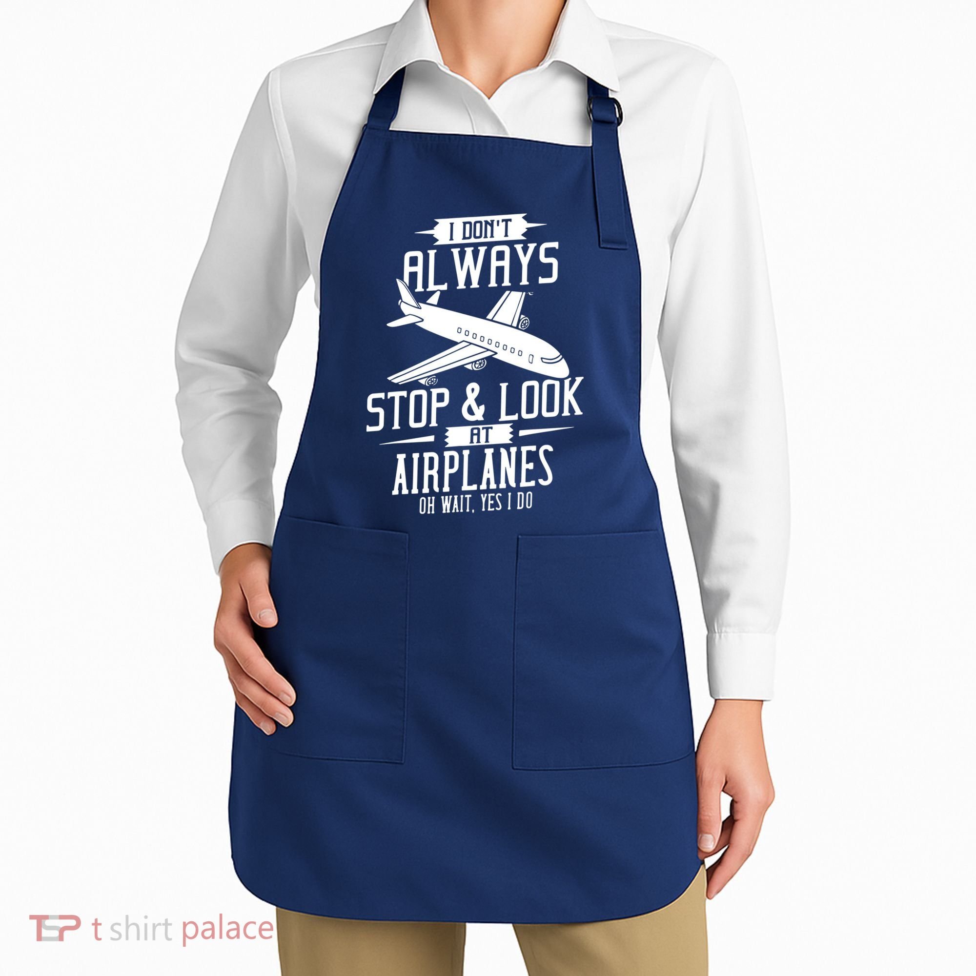 I DonT Always Stop And Look At Airplanes Apron