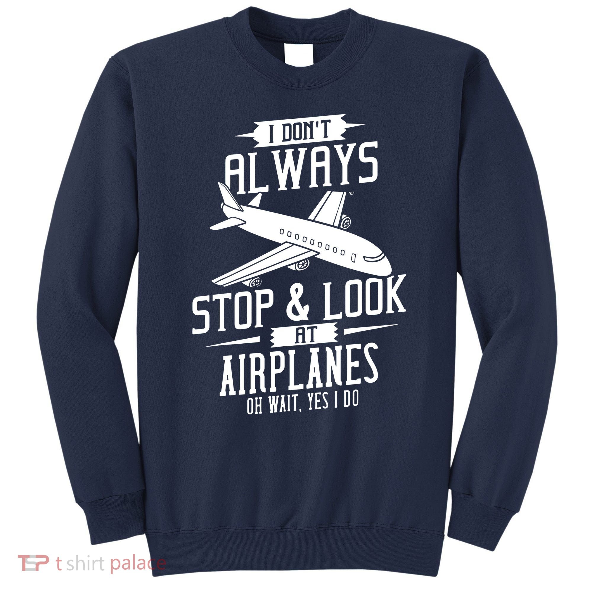 I DonT Always Stop And Look At Airplanes Sweatshirt