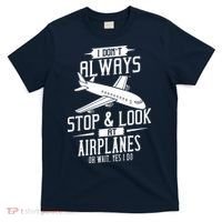 I DonT Always Stop And Look At Airplanes T-Shirt thumb 0