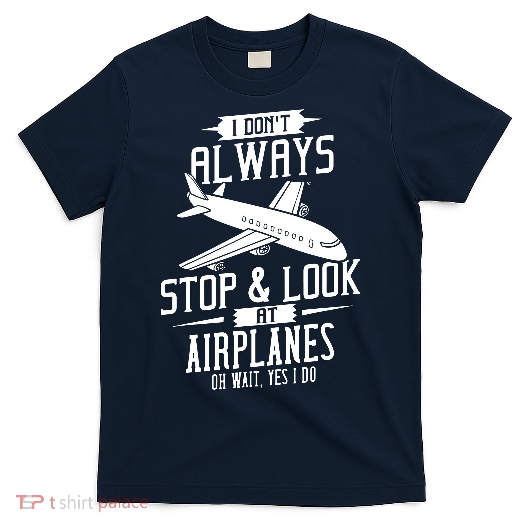 I DonT Always Stop And Look At Airplanes T-Shirt