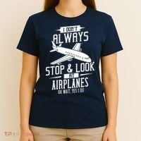 I DonT Always Stop And Look At Airplanes T-Shirt thumb 4