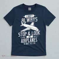 I DonT Always Stop And Look At Airplanes T-Shirt thumb 5