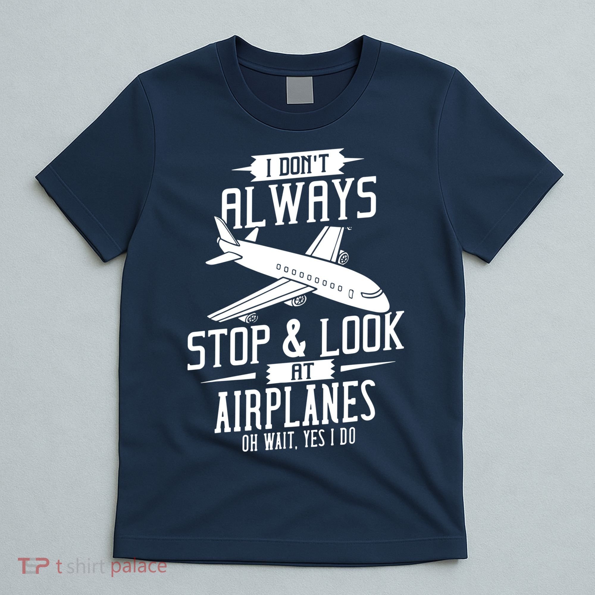 I DonT Always Stop And Look At Airplanes T-Shirt