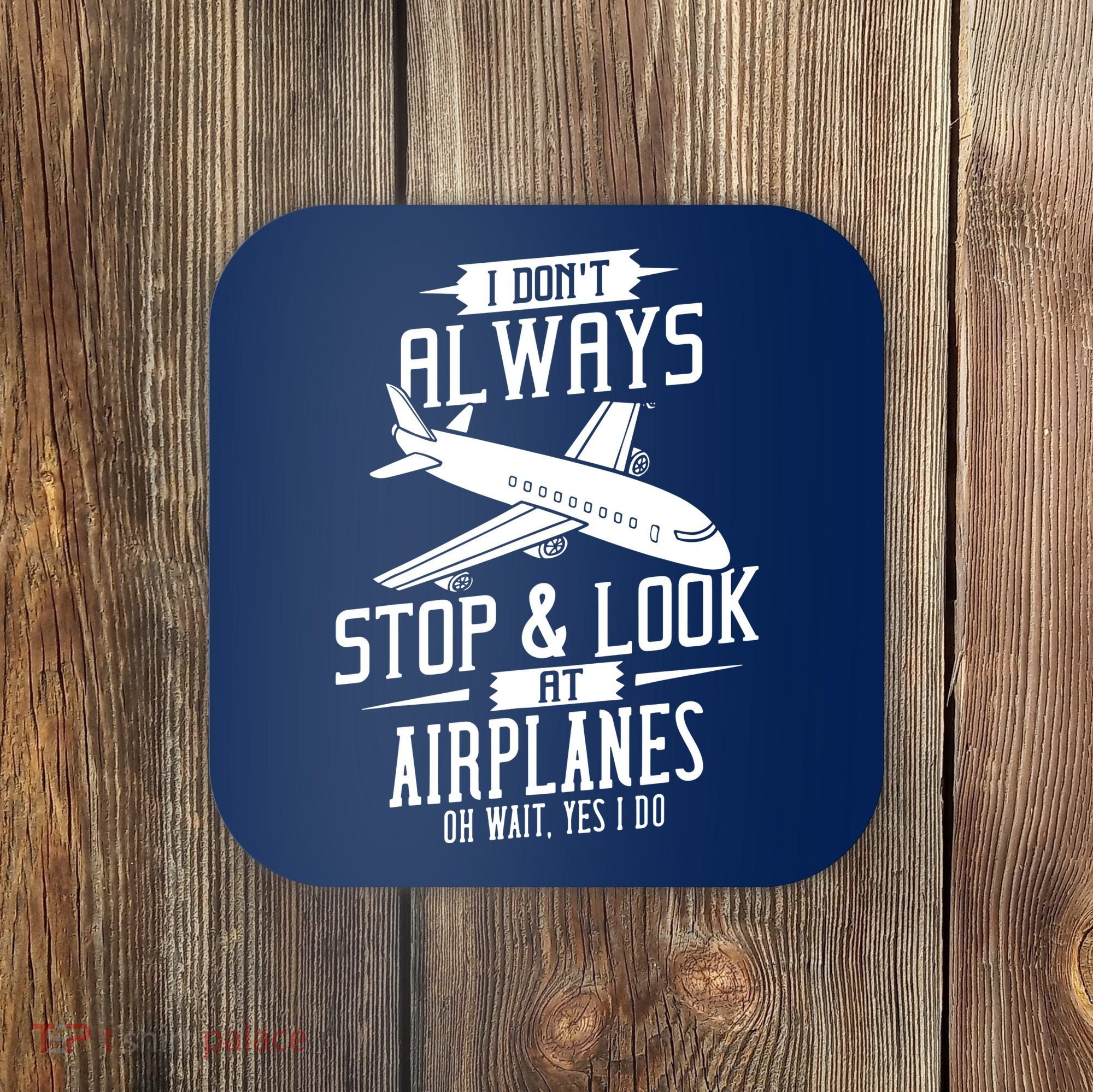 I DonT Always Stop And Look At Airplanes Coaster